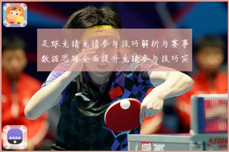 足球竞猜竞猜参与技巧解析与赛事数据思路全面提升竞猜参与技巧实数据研判-深度解析
